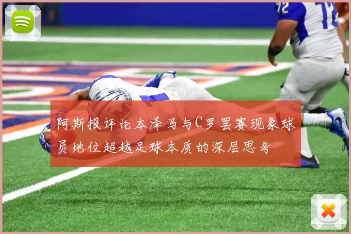 阿斯报评论本泽马与C罗罢赛现象球员地位超越足球本质的深层思考