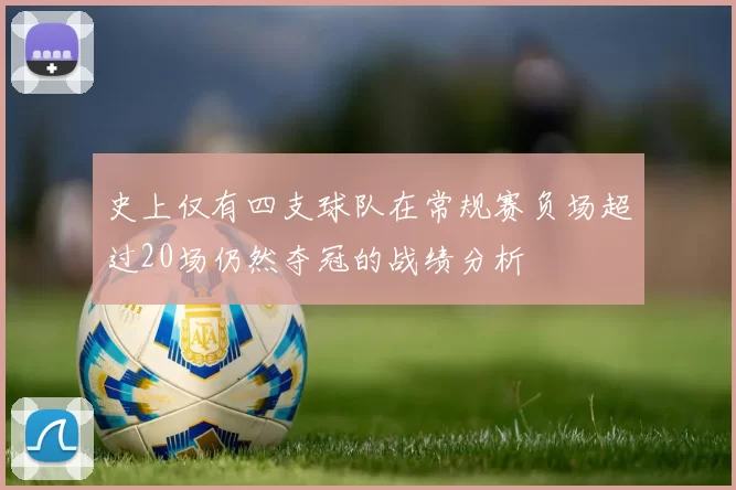 史上仅有四支球队在常规赛负场超过20场仍然夺冠的战绩分析